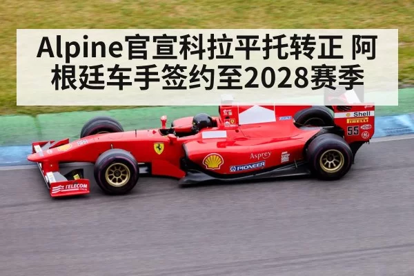 Alpine官宣科拉平托转正 阿根廷车手签约至2028赛季